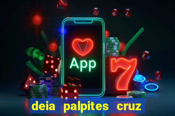 deia palpites cruz do dia